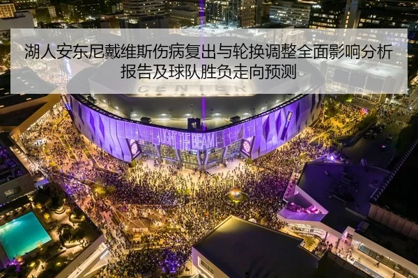 湖人安东尼戴维斯伤病复出与轮换调整全面影响分析报告及球队胜负走向预测